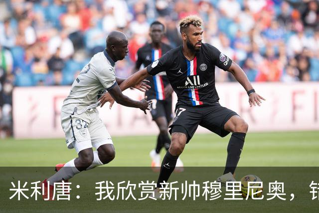 米利唐：我欣赏新帅穆里尼奥，错失世界杯让我对新赛季充满期待